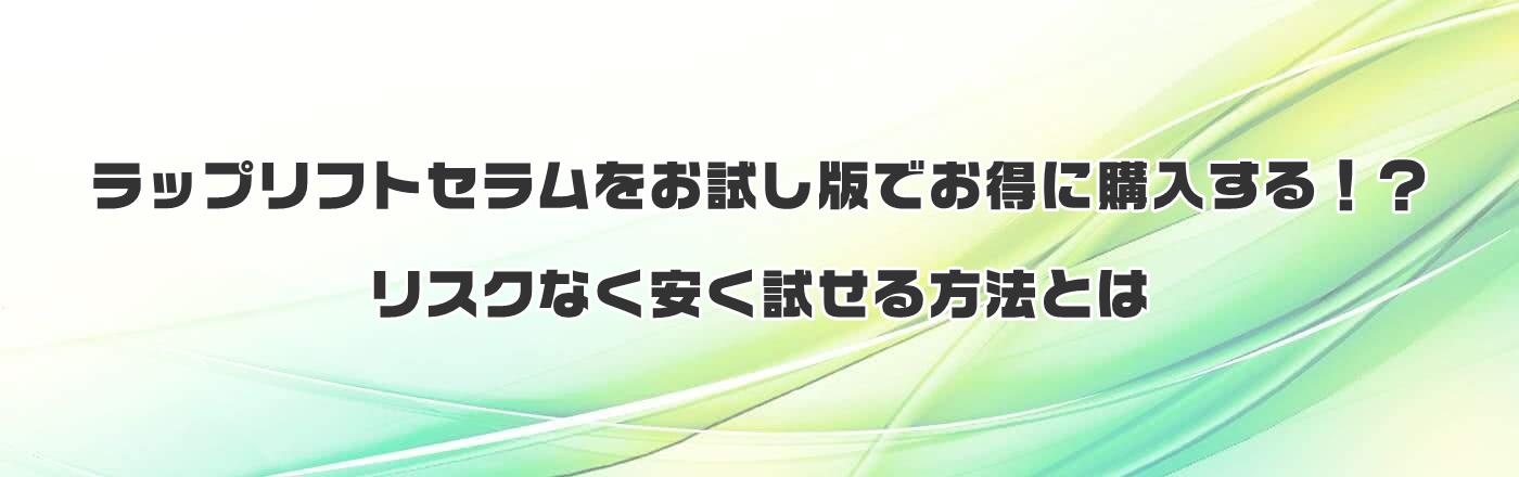 ラップリフトセラムをお試し版でお得に購入する！？リスクなく安く試せる方法とは